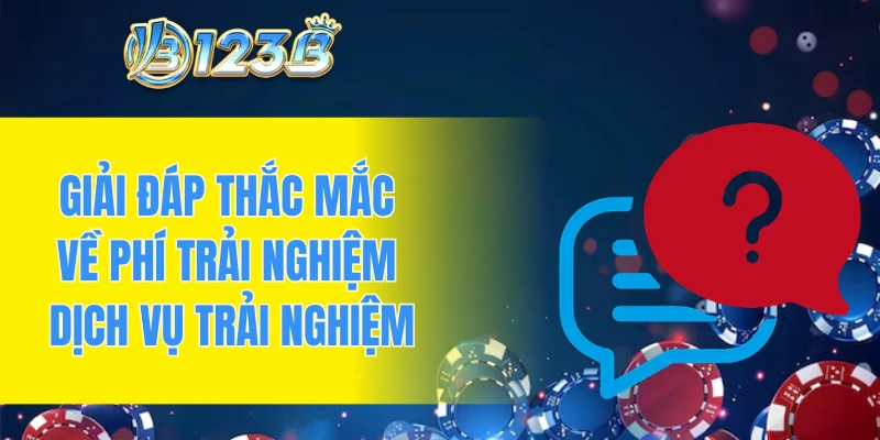 Giải đáp thắc mắc về phí trải nghiệm dịch vụ trải nghiệm